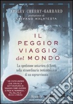 Il peggior viaggio del mondo. La spedizione antartica di Scott nella straordinaria testimonianza di un sopravvissuto libro