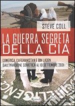 La guerra segreta della CIA. L'America, l'Afghanistan e Bin Laden dall'invasione sovietica al 10 settembre 2001 libro