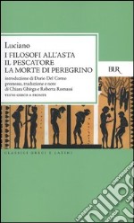 I filosofi all'asta-Il pescatore-La morte di peregrino. Testo greco a fronte libro