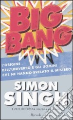 Big Bang. L'origine dell'universo e gli uomini che ne hanno svelato il mistero libro