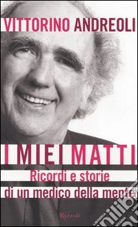 I miei matti. Ricordi e storie di un medico della mente libro