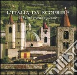 L'Italia da scoprire. 101 città grandi e piccole libro