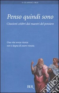 Penso quindi sono. Citazioni celebri dai maestri del pensiero libro
