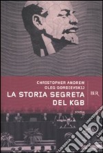 La storia segreta del KGB. Gli uomini e le operazioni dei più temuti segreti al mondo