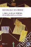 Il nulla e la poesia. Alla fine dell'età della tecnica: Leopardi libro di Severino Emanuele