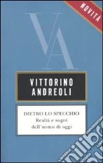 Dietro lo specchio. Realtà e sogni dell'uomo di oggi