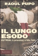 Il lungo esodo. Istria: le persecuzioni, le foibe, l'esilio libro