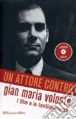 Un attore contro. Gian Maria Volonté. I film e le testimonianze. Con DVD libro