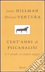 Cent'anni di psicanalisi. E il mondo va sempre peggio libro