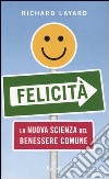 Felicità. La nuova scienza del benessere comune libro