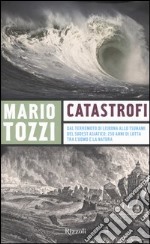 Catastrofi. Dal terremoto di Lisbona allo tsunami del sudest asiatico: 250 anni di lotta tra l'uomo e la natura libro