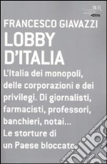 Lobby d'Italia. L'Italia dei monopoli, delle corporazioni e dei privilegi. Di giornalisti, farmacisti, professori, banchieri, notai... Le storture di un Paese...