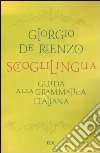 Scioglilingua. Guida alla grammatica italiana libro