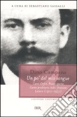 Un po' del mio sangue. Canti Orfici, Poesie sparse, Canto proletario italo-francese, Lettere (1910-1931) libro