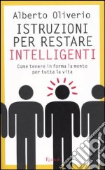 Istruzioni per restare intelligenti. Come tenere in forma la mente per tutta la vita libro