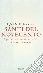 Santi del Novecento. I grandi testimoni della fede del nostro tempo