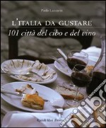 L'Italia da gustare. 101 città del cibo e del vino libro