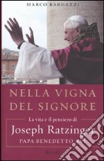 Nella vigna del Signore. La vita e il pensiero di Joseph Ratzinger, papa Benedetto XVI libro