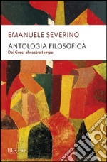 Antologia filosofica. Dai Greci al nostro tempo