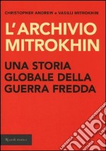 L'archivio Mitrokhin. Una storia globale della guerra fredda da Cuba al Medio Oriente libro