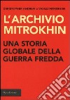 L'archivio Mitrokhin. Una storia globale della guerra fredda da Cuba al Medio Oriente libro