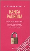 Banca padrona. Il caso Fazio, gli scandali, i conflitti d'interesse: inchiesta sulla crisi di un sistema e sui suoi costi per il paese libro