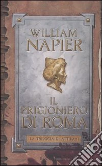 Il Prigioniero di Roma. La trilogia di Attila. Vol. 1 libro