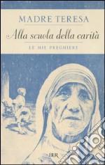 Alla scuola della carità. Le mie preghiere libro