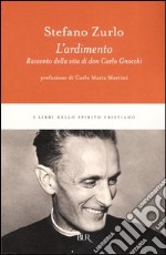 L'ardimento. Racconto della vita di don Carlo Gnocchi libro