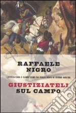 Giustiziateli sul campo. Letteratura e banditismo da Robin Hood ai giorni nostri libro