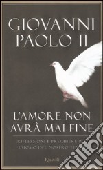 L`Amore non avrÃ  mai fine. Riflessioni e preghiere per l`uomo del nostro tempo libro usato