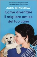 Come diventare il migliore amico del tuo cane