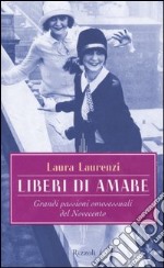 Liberi di amare. Grandi passioni omosessuali del Novecento libro