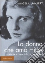 La donna che amò Hitler. La storia sconosciuta di Eva Braun libro