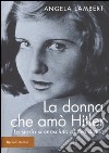 La donna che amò Hitler. La storia sconosciuta di Eva Braun libro