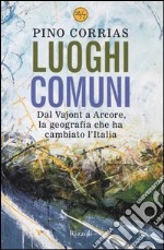 Luoghi comuni. Dal Vajont a Arcore, la geografia che ha cambiato l'Italia libro