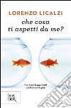 Che cosa ti aspetti da me? libro di Licalzi Lorenzo