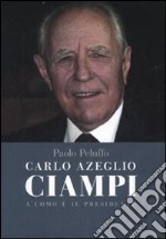 Carlo Azeglio Ciampi. L'uomo e il presidente libro