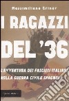 I ragazzi del '36. L'avventura dei fascisti italiani nella guerra civile spagnola libro