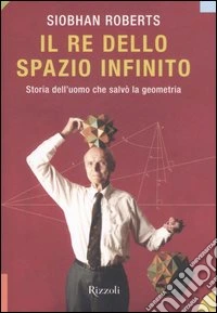 Il re dello spazio infinito. Storia dell'uomo che salvò la geometria libro