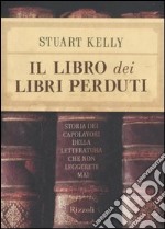 Il libro dei libri perduti. Storia dei capolavori della letteratura che non leggerete mai libro