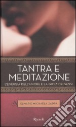 Tantra e meditazione. L'energia dell'amore e la gioia dei sensi libro