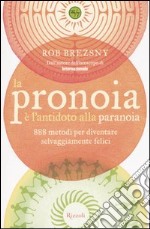 La pronoia è l'antidoto alla paranoia. 888 metodi per diventare selvaggiamente felici