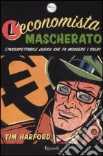 L'economista mascherato. L'insospettabile logica che fa muovere i soldi libro