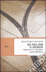 Dai figli non si divorzia. Separarsi e rimanere buoni genitori libro