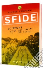 Sfide. Lo sport come non l'avete mai letto libro