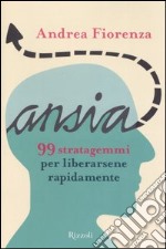 Ansia. 99 strategemmi per liberarsene rapidamente libro