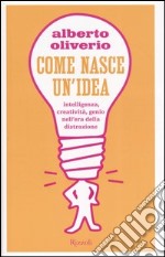 Come nasce un'idea. Intelligenza, creatività, genio nell'era della distruzione libro