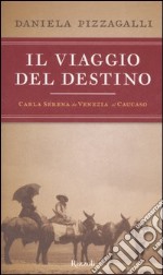 Il viaggio del destino. Carla Serena da Venezia al Caucaso