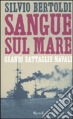 Sangue sul mare. Grandi battaglie navali libro